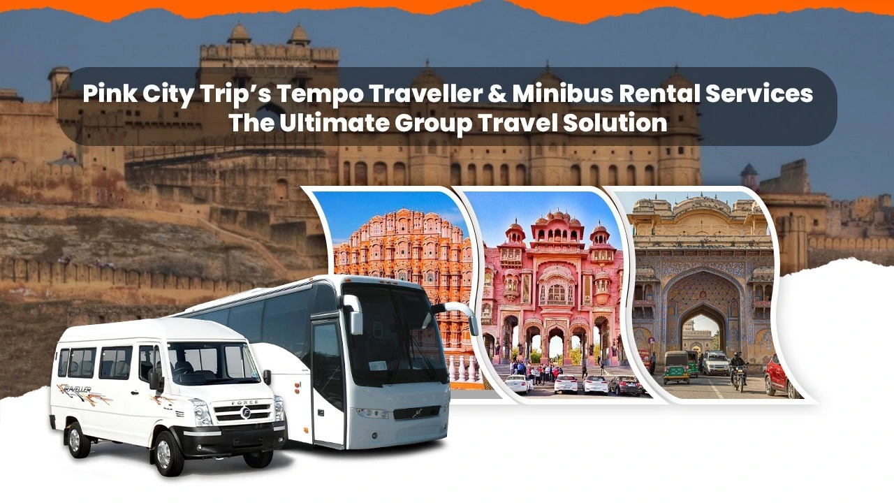 Pink City Trip’s Tempo Traveller & Minibus Rental Services: The Ultimate Group Travel Solution